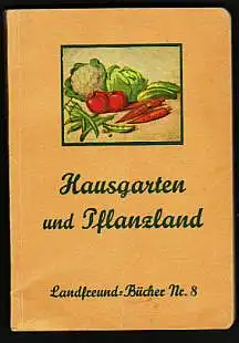 Der Gartenfreund. In Verbindung  mit Fachleuten neu bearbeitet von der Redaktion  des "Landfreund". 1. Teil: Hausgarten und Pflanzland. Herausgegeben von  Redaktion und Verlag des Landfreund. 