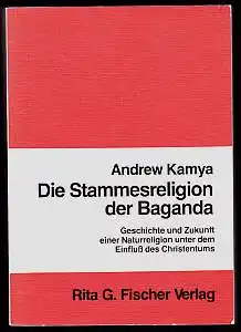 Kamya, Andrew: Die Stammesreligion der Baganda. Geschichte und Zukunft einer Naturreligion unter dem Einfluß des Christentums. 