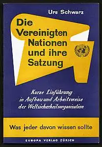 Schwarz, Urs: Die Vereinigten Nationen und ihre Satzung. Kurze Einführung in Aufbau und Arbeitsweise der Weltsicherheitsorganisation. 