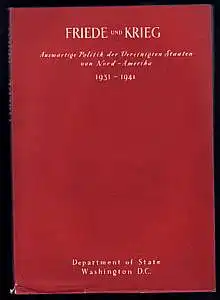 Friede und Krieg. Auswärtige Politik der Vereinigten Staaten von Nord-Amerika 1931-1941. Herausgegeben von United States Goverment Printing Office Washington. 