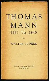 Perl, Walter: Thomas Mann 1933 bis 1945. Vom deutschen Humanisten zum amerikanischen Weltbuerger. 