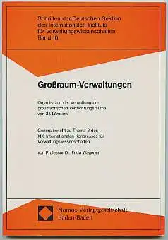 Wagener, Frido: Grossraum-Verwaltungen. Organisation d. Verwaltung d. grossstädt. Verdichtungsräume von 38 Ländern ; [Generalbericht zu Thema 2 d. XIX. Internat. Kongresses für Verwaltungswiss. in Berlin (West) vom 19. - 23.9.1983]. 