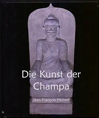 Hubert, Jean-Francois: Die Kunst der Champa. 