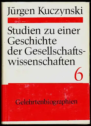 Kuczynski, Jürgen: Studien zu einer Geschichte der Gesellschftswissenschaften. Band 6. Gelehrtenbiographien. 