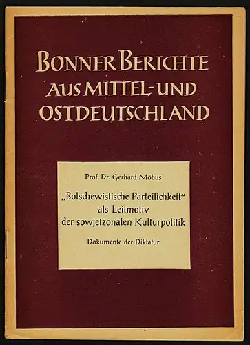 Möbus, Gerhard: Bolschewistische Parteilichkeit als Leitmotiv der sowjetzonalen Kulturpolitik. Dokumente der Diktatur. Herausgegeben vom Ministerium für gesamtdeutsche Fragen. 