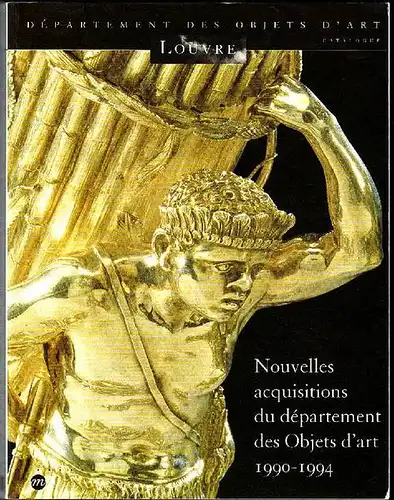 Musée du Louvre: Nouvelles acquisitions du département des.Objets d'art 1990 - 1994. 
