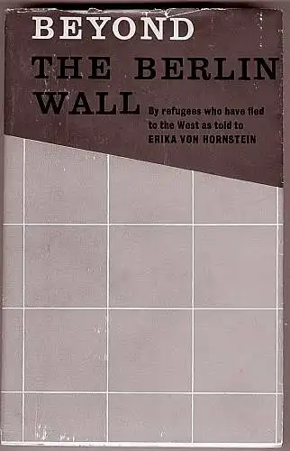 Hornstein, Erika von: Beyond the Berlin Wall. By refugees who have fled to the West. As told to Erika von Hornstein. 