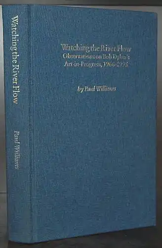 Willams, Paul: Bob Dylan. Watching the river flow. Observations on his Art-in-Progress, 1966 - 1995. 