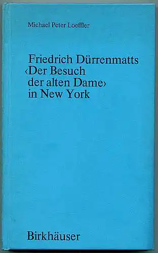 Loeffler, Michael Peter: Friedrich Dürrenmatts "Der Besuch der alten Dame" in New York. Ein  Kapitel aus der Rezeptionsgeschichte der neueren Schweizer Dramatik. 