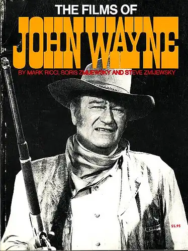 Ricci, Mark; Boris Zmijewsky und Steve Zmijewsky: The Films of John Wayne. 
