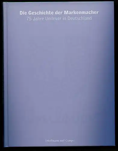 Die Geschichte der Markenmacher. 75 Jahre Unilever in Deutschland. Herausgegeben von Manfred Bissinger. 