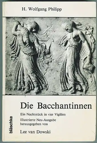 Philipp, Hugo Wolfgang: Die Bacchantinnen. Ein Nachtstück in 4 Vigilien. neu-Ausgabe herausgegeben von Lee van Dowski. 