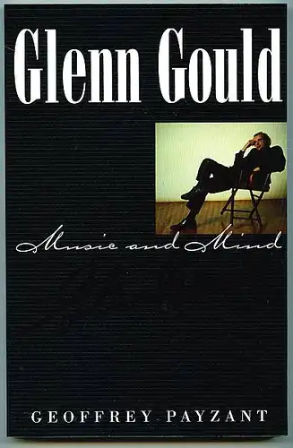 Payzant, Geoffrey: Glenn Gould.  Music and Mind. 