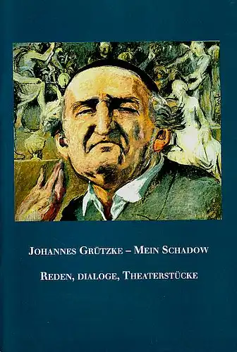 Grützke, Johannes: Mein Schadow. Reden, Dialoge, Theaterstücke. 