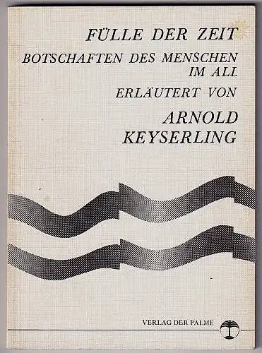 Keyserling, Arnold: Fülle der Zeit. Erläuterungen zu den Botschaften des Menschen im All. 