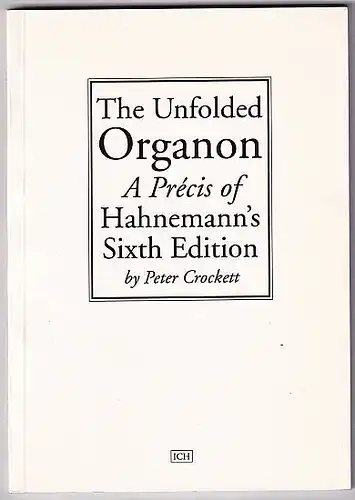 Crockett, Peter: Unfolded Organon.  A Precis of Hahnemann's Sixth Edition. 