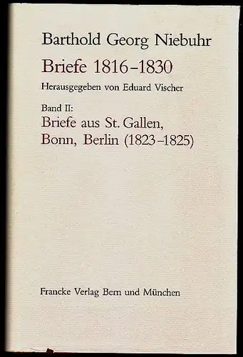 Vischer, Eduard (Hrsg): Bartold Georg Niebuhr. Briefe. Neue Folge. Band II: Briefe aus St. Gallen, Bonn, Berlin (1823-1825). 