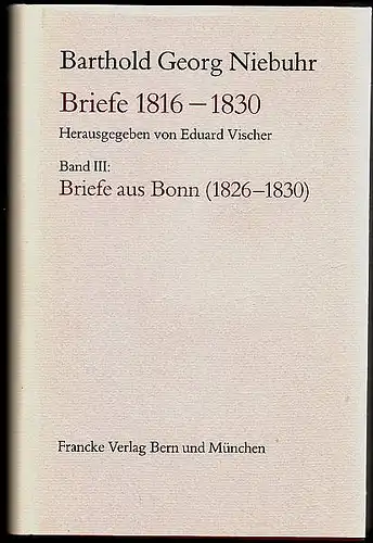 Vischer, Eduard (Hrsg): Bartold Georg Niebuhr. Briefe. Neue Folge. Band III: Briefe aus Bonn (1816 . 1830). 