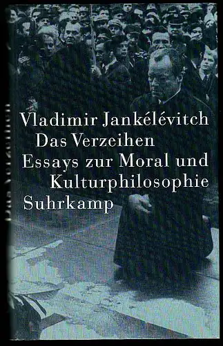 Jankélévitch, Vladimir: Das Verzeihen. Essays zur Moral und Kulturphilosophie. Herausgegeben von Ralf Konersmann. 