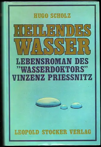 Scholz, Hugo: Heilendes Wasser: Lebensroman des Wasserdoktors Vinzenz Priessnitz. 