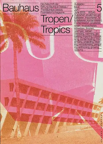 Oswalt, Philipp (Hrsg): Bauhaus.Tropen = Tropics. Die Zeitschrift der Stiftung Bauhaus Dessau. 3. Jahrgang. Ausgabe 5. 