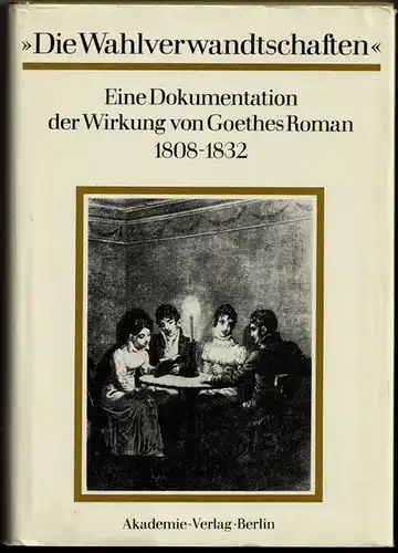 Härtl, Heinz (Hrsg): Die Wahlverwandschaften. Eine Dokumentation der Wirkung von Goethes Roman 1808 - 1832. 
