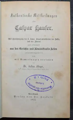 AUTHENTISCHE MITTHEILUNGEN ÜBER CASPAR HAUSER - 1872 - MEYER STRAFRECHT BADENIA 