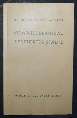 EINZIGE AUSGABE- ARCHITEKTUR Otto Schweizer, Vom Wiederaufbau zerstörter Städte 