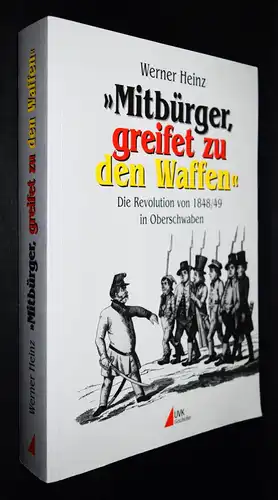 Heinz, „Mitbürger, greifet zu den Waffen“.  Die Revolution 1848/49 in Oberschwab
