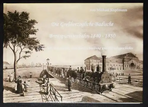 Kopfmann, Großherzogliche Badische Breitspureneisenbahn 1840 BADEN EISENBAHN