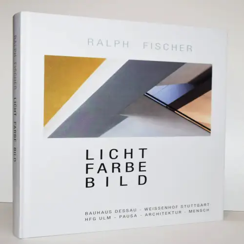 Fischer, Ralph. Licht, Farbe, Bild. Bauhaus Dessau  Weissenhof Stuttgart HFG Ulm