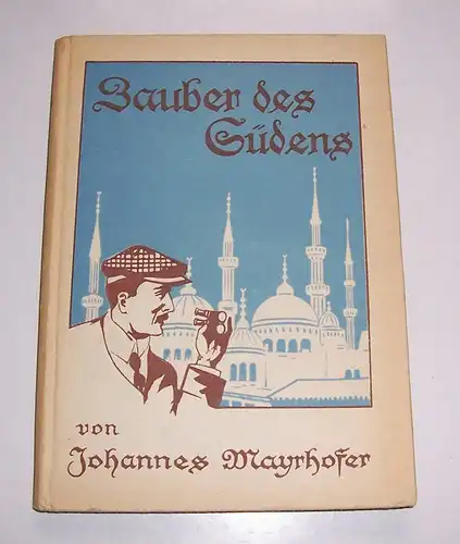 Johannes Mayrhofer - Zauber des Südens - Reise Literatur 1919 !