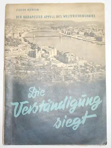 Die Verständigung siegt ! Claude Morgan Der Budapester Appell des Weltfriedens !