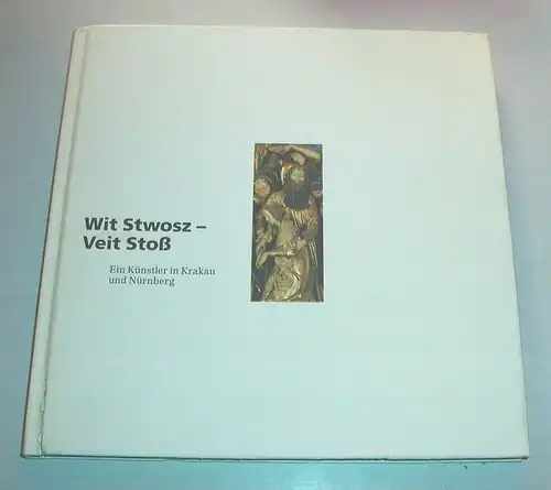 Wit Stwosz - Veit Stoß - Ein Künstler in Krakau und Nürnberg 2000 