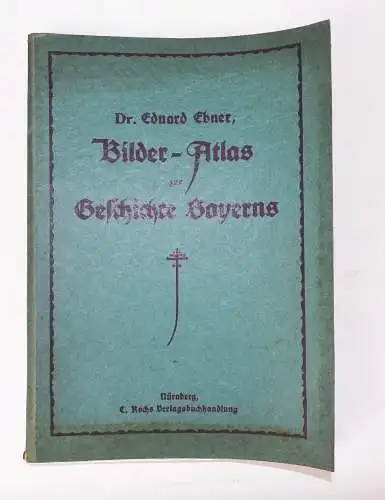 Bilderatlas zur Geschichte Bayerns Dr Eduard Ebner