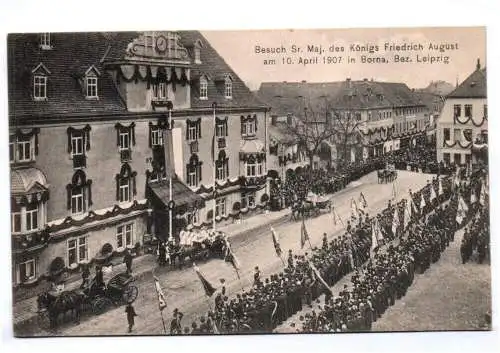 Ak Borna Leipzig Besuch König Friedrich August 1907