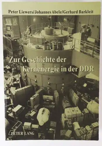 Zur Geschichte der Kernenergie in der DDR Liewers Abele Barkleit
