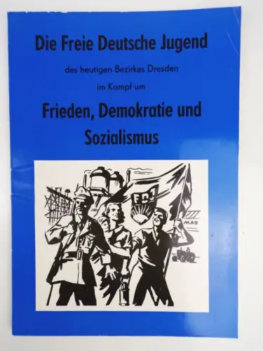 Die FDJ des heutigen Bezirks Dresden im Kampf um Frieden Demokratie 
