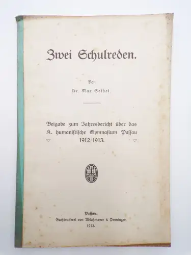 Zwei Schulreden von Dr. Max Seibel Beigabe Jahresbericht Gymnasium Passau 1913