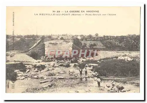 La guerre en Argonne La Neuville au Pont Cartes postales Pont detruit sur l'Aisne
