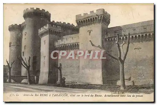 Cartes postales Le Chateau du Roi Rene a Tarascon situe sur le bord du Rhone Actuellement tient lieu de prison