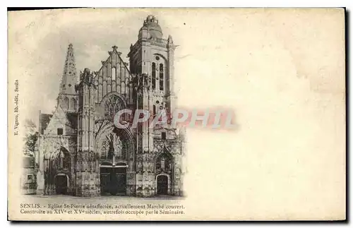 Cartes postales Senlis Eglise St Pierre desaffectee actuellement marche couvert construite au XIV et XV siecle