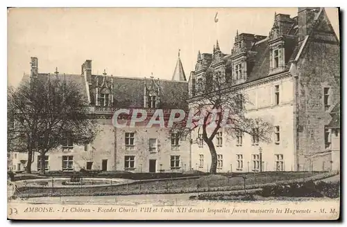 Cartes postales Amboise Le Chateau Facades Charles VIII et Louis XII devant losquelles furent massacres les Hugu