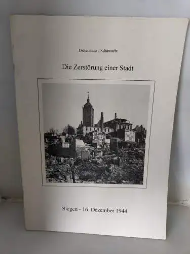 Die Zerstörung einer Stadt - Siegen 16.12.1944 Dietermann / Schawacht