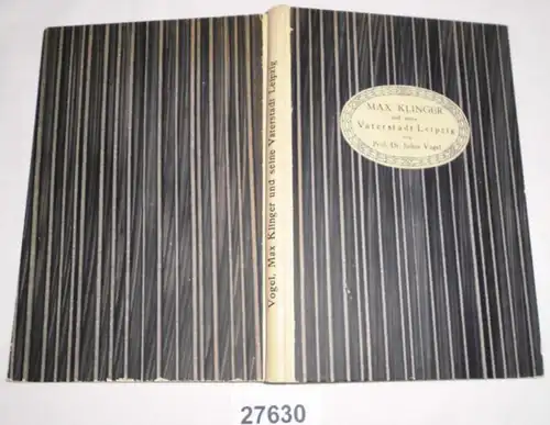 Max Klinger und seine Vaterstadt Leipzig - Ein Kapitel aus dem Kunstleben einer deutschen Stadt