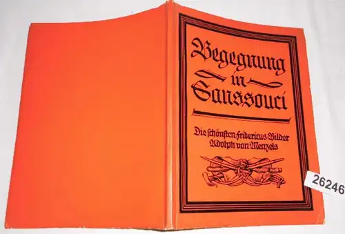 Begegnung in Sanssouci - Die schönsten Fridericus-Bilder Adolph von Menzels als Spiegel des Lebens Friedrichs des Großen