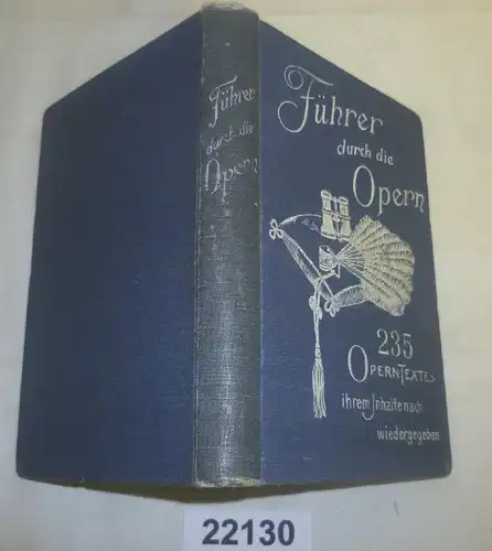 Führer durch die Opern - 235 Operntexte nach Angabe des Inhalts, der Gesänge, des Personals und Szenenwechsels