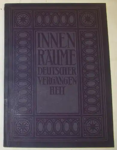 Innenräume Deutscher Vergangenheit / aus Schlössern und Burgen Klöstern Bürgerbauten und Bürgerhäusern