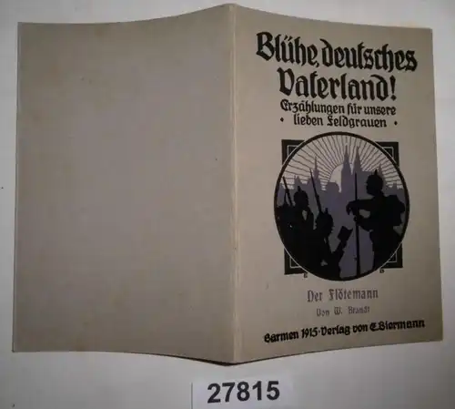 Blühe, deutsches Vaterland! - Erzählungen für unsere lieben Feldgrauen: Der Flötemann (Eine Reiseerinnerung) / Der westf