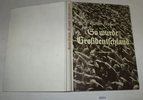 So wurde Großdeutschland - Ein Bildbericht aus den entscheidungsvollen Frühjahrstagen des Jahres 1938 (Das Gedenkbuch fü